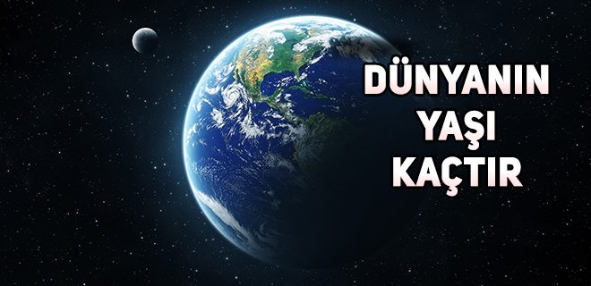 Dünya Kaç Yaşında?